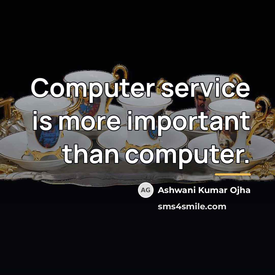 “Computer service is more important than computer.…” quote by Ashwani Kumar Ojha
