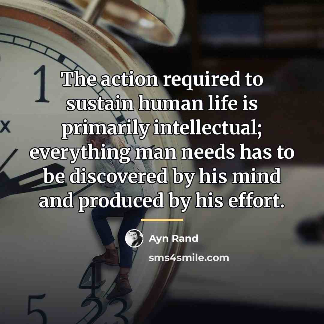“The action required to sustain human life is primarily intellectual;…” quote by Ayn Rand