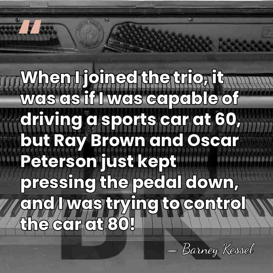 When I joined the trio, it was as if I was capable&hellip; - Barney Kessel