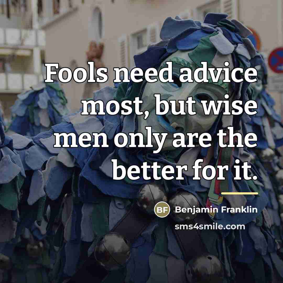 “Fools need advice most, but wise men only are the…” quote by Benjamin Franklin