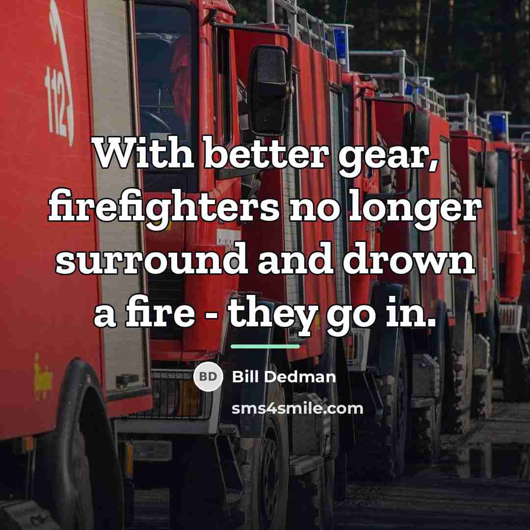 “With better gear, firefighters no longer surround and drown a…” quote by Bill Dedman