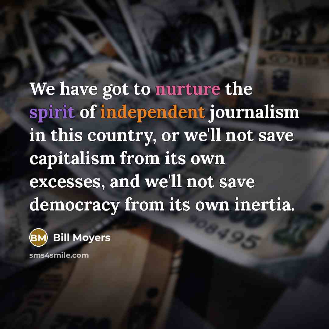 “We have got to nurture the spirit of independent journalism…” quote by Bill Moyers