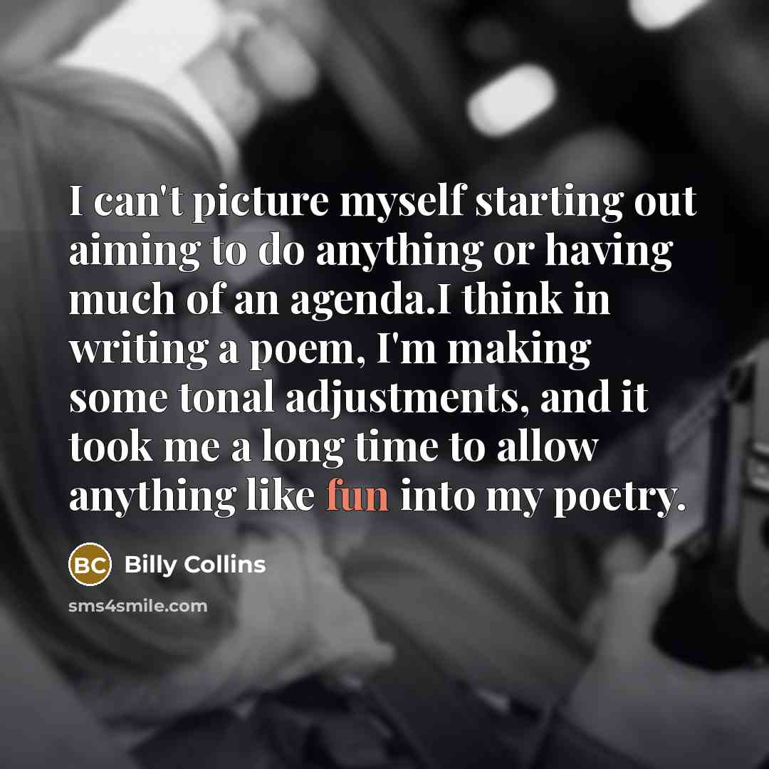 “I can't picture myself starting out aiming to do anything…” quote by Billy Collins