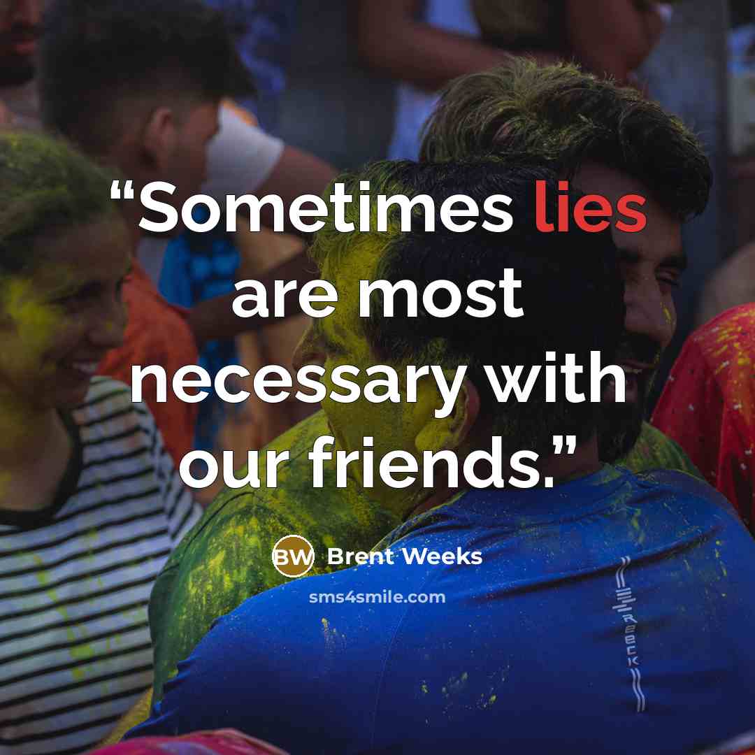 “Sometimes lies are most necessary with our friends.” quote by Brent Weeks