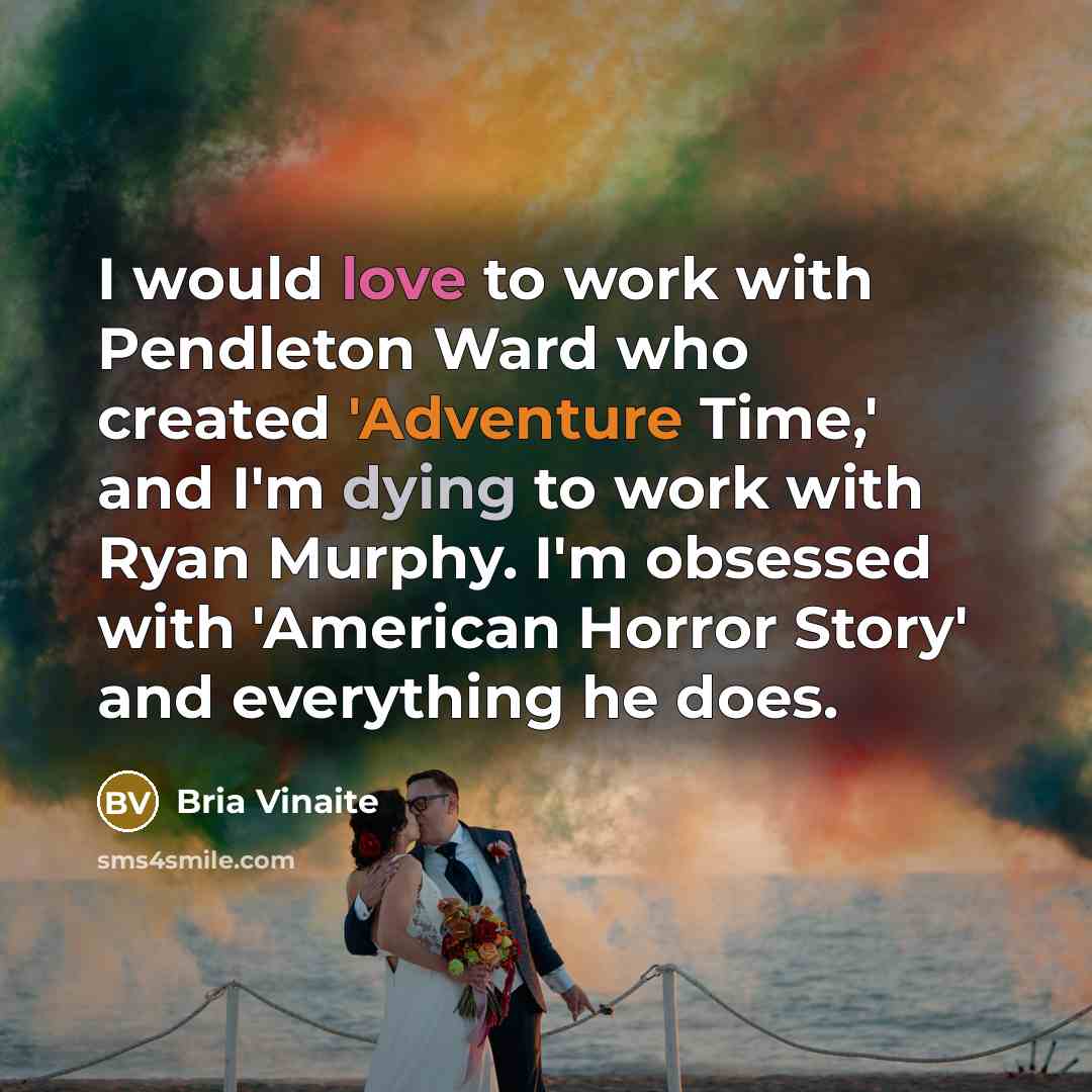 “I would love to work with Pendleton Ward who created…” quote by Bria Vinaite