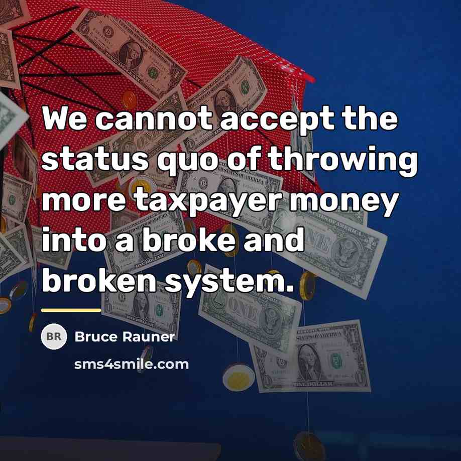 “We cannot accept the status quo of throwing more taxpayer…” quote by Bruce Rauner