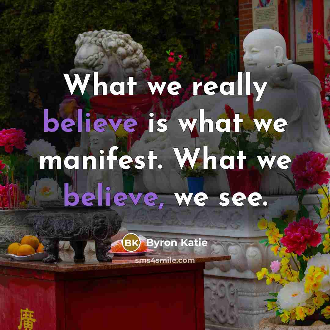 “What we really believe is what we manifest. What we…” quote by Byron Katie