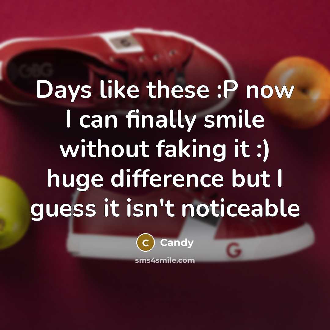 “Days like these :P now I can finally smile without faking it :) huge difference but I guess it isn't noticeable” quote by CANDY