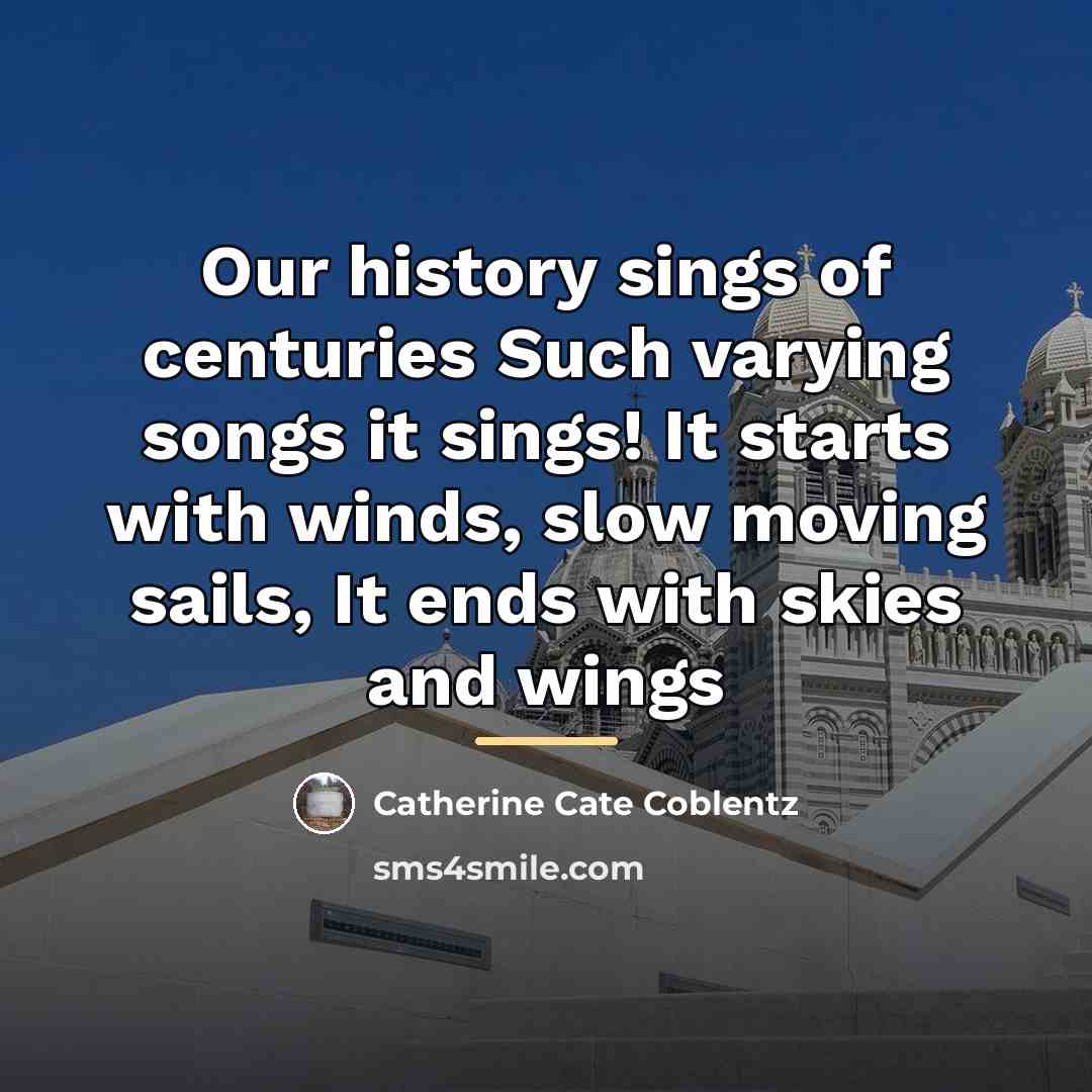 “Our history sings of centuries Such varying songs it sings!…” quote by Anonymous