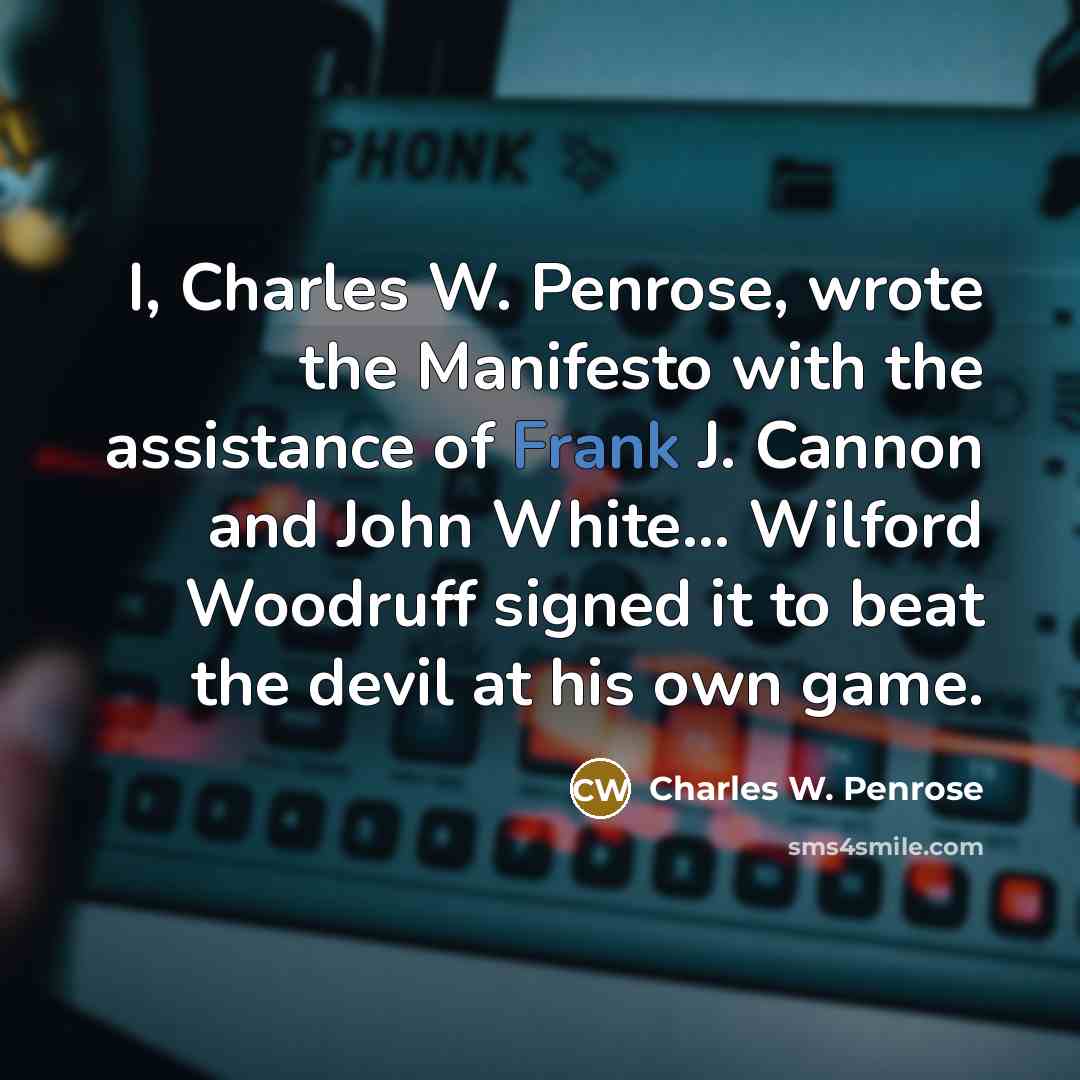 “I, Charles W. Penrose, wrote the Manifesto with the assistance…” quote by Charles W. Penrose
