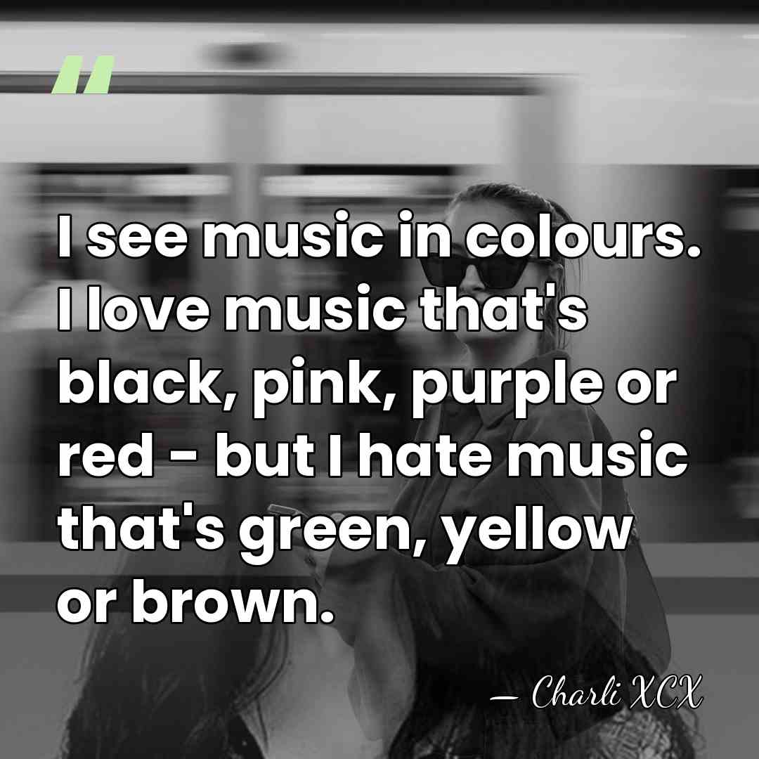 I see music in colours. I love music that's black, pink, purple&hellip; - Charli XCX
