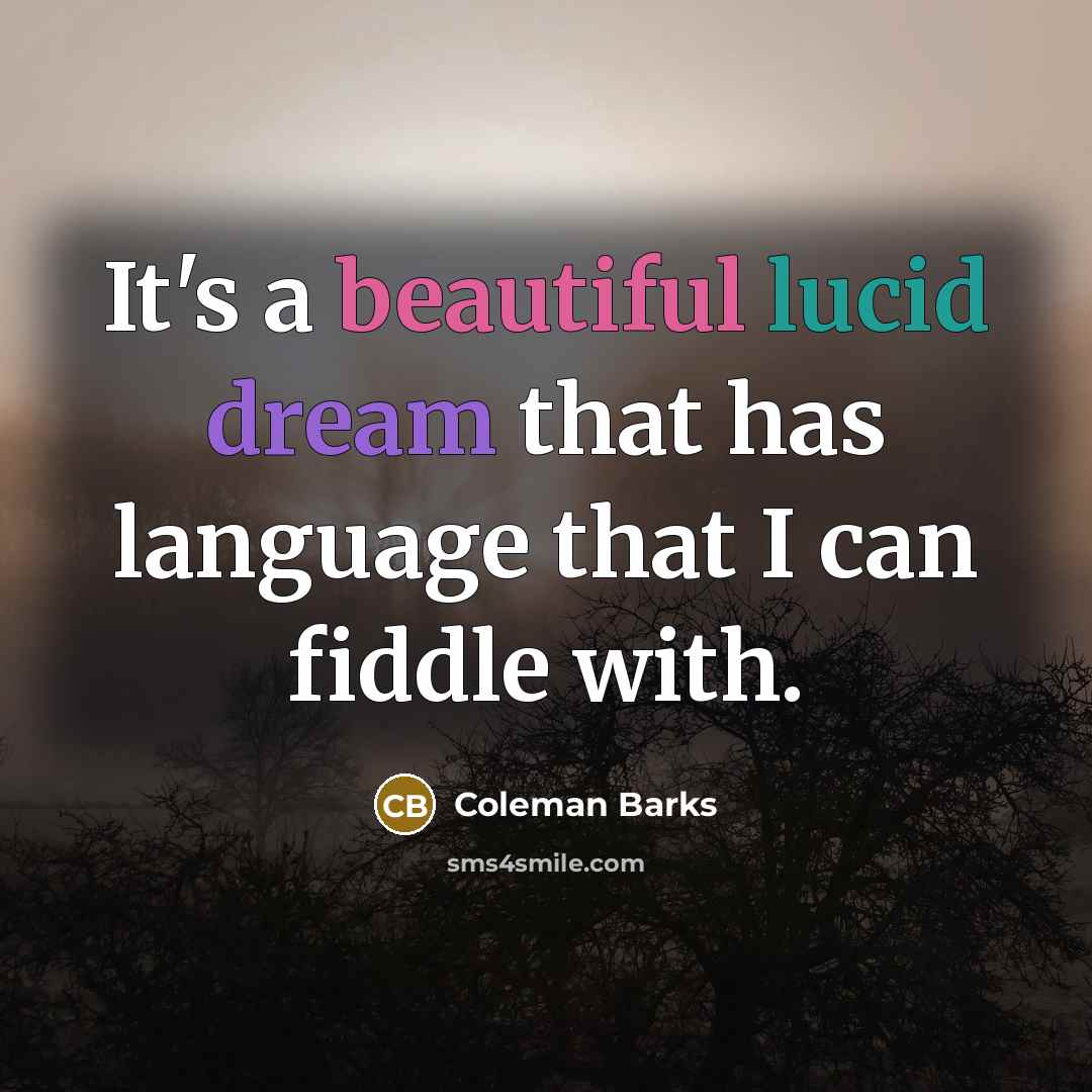 “It's a beautiful lucid dream that has language that I…” quote by Coleman Barks