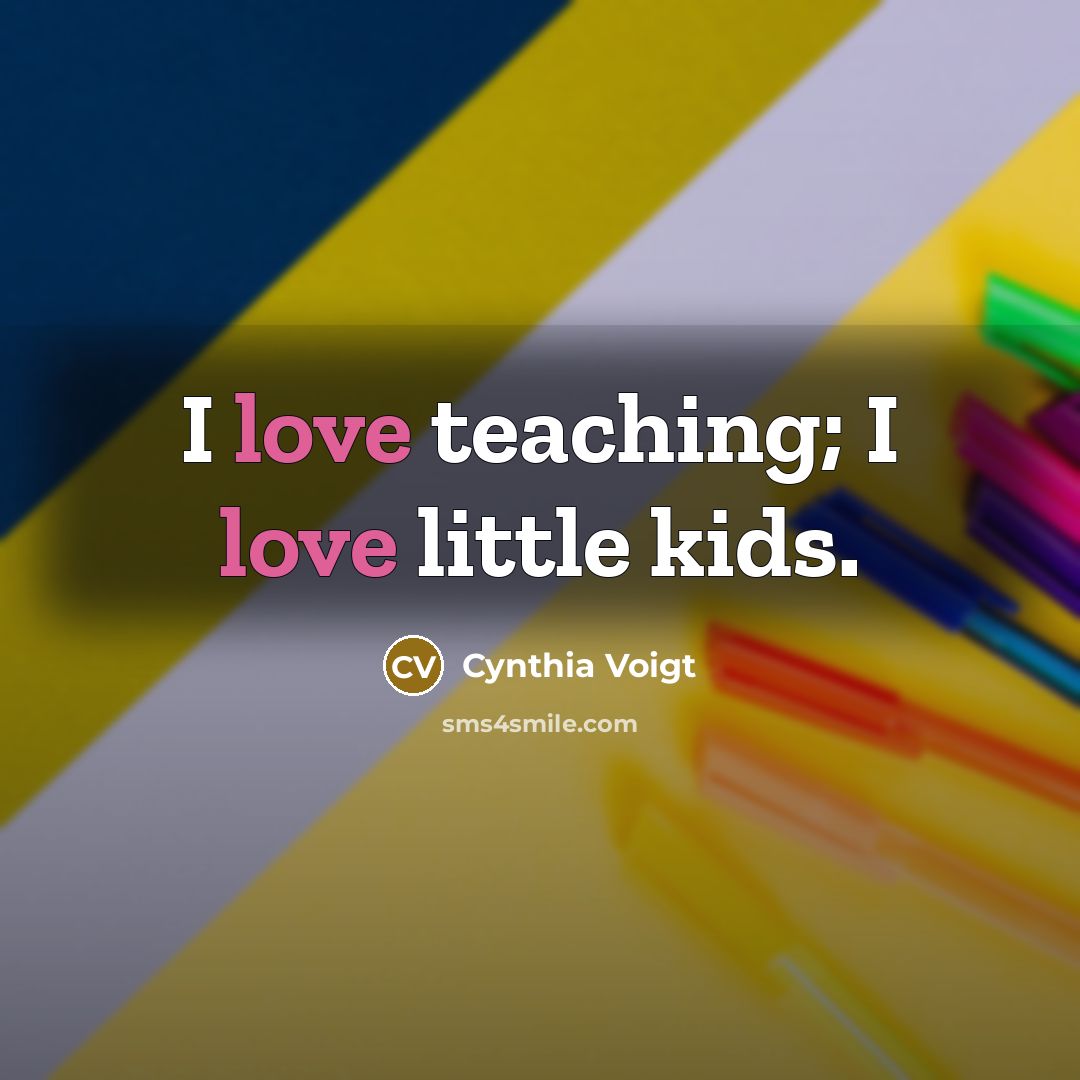 “I love teaching; I love little kids.…” quote by Cynthia Voigt