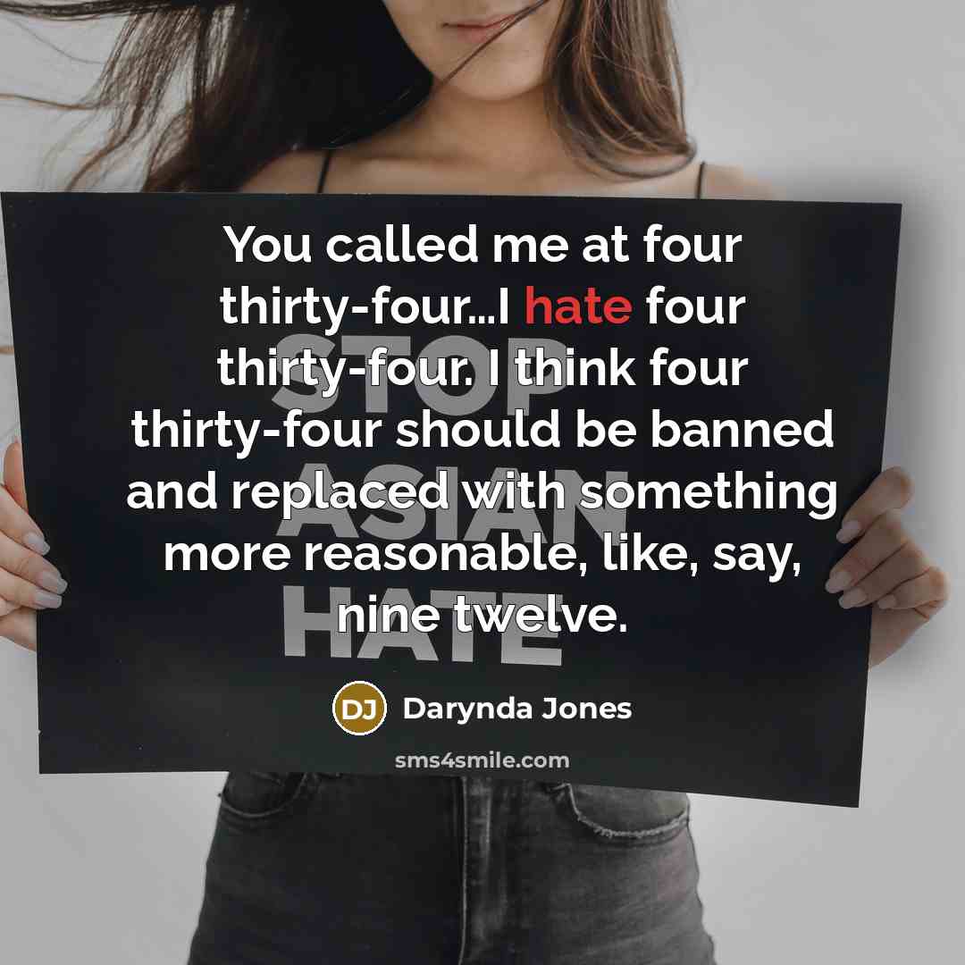 “You called me at four thirty-four....I hate four thirty-four. I…” quote by Darynda Jones