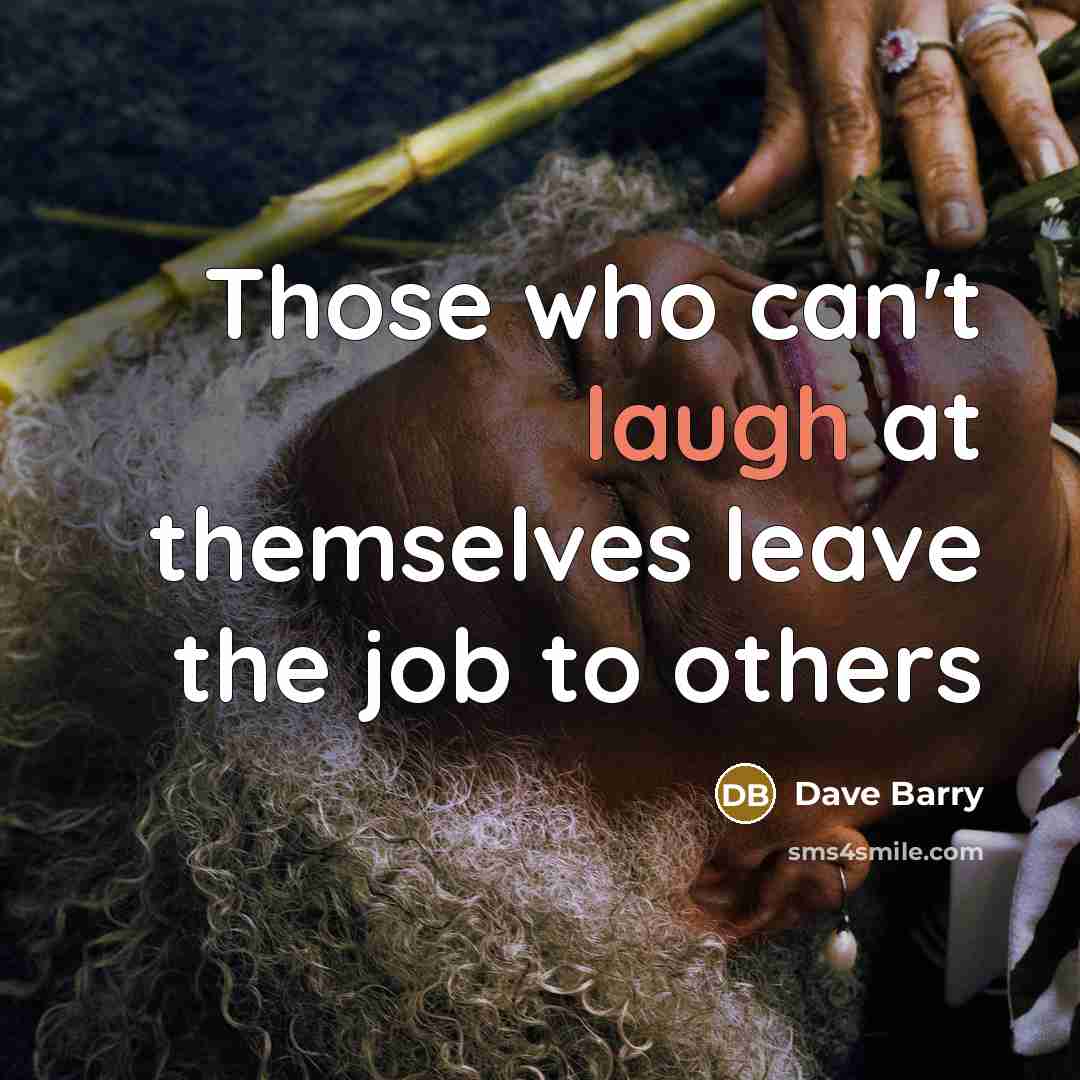 “Those who can't laugh at themselves leave the job to…” quote by Dave Barry