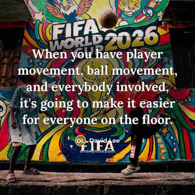 “When you have player movement, ball movement, and everybody involved,…” quote by David Lee