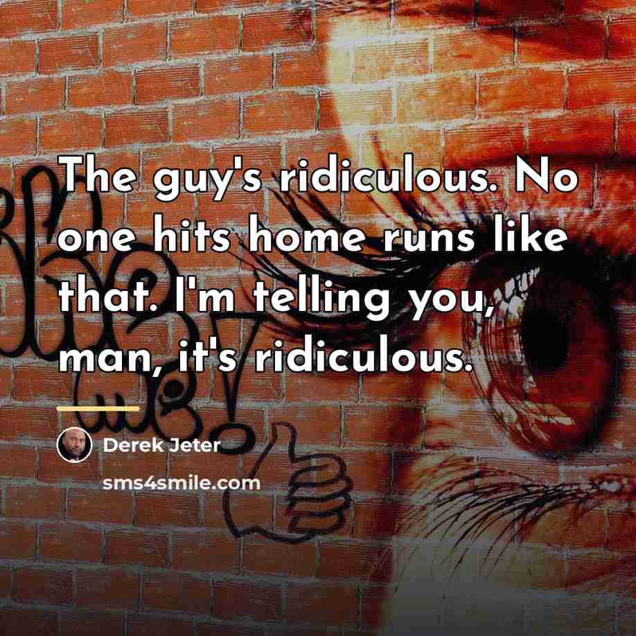 “The guy's ridiculous. No one hits home runs like that.…” quote by Derek Jeter
