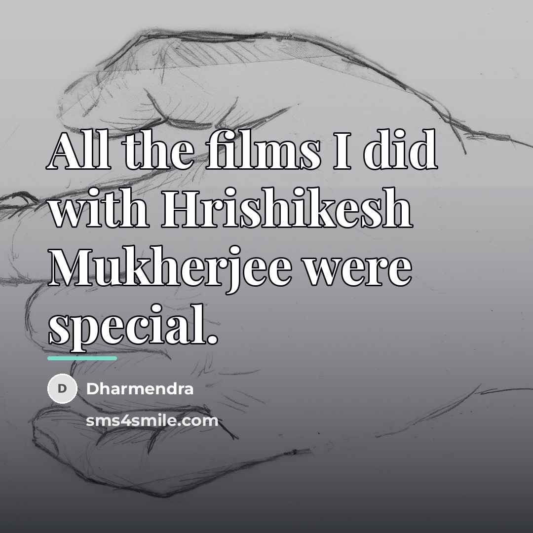 “All the films I did with Hrishikesh Mukherjee were special.…” quote by Dharmendra