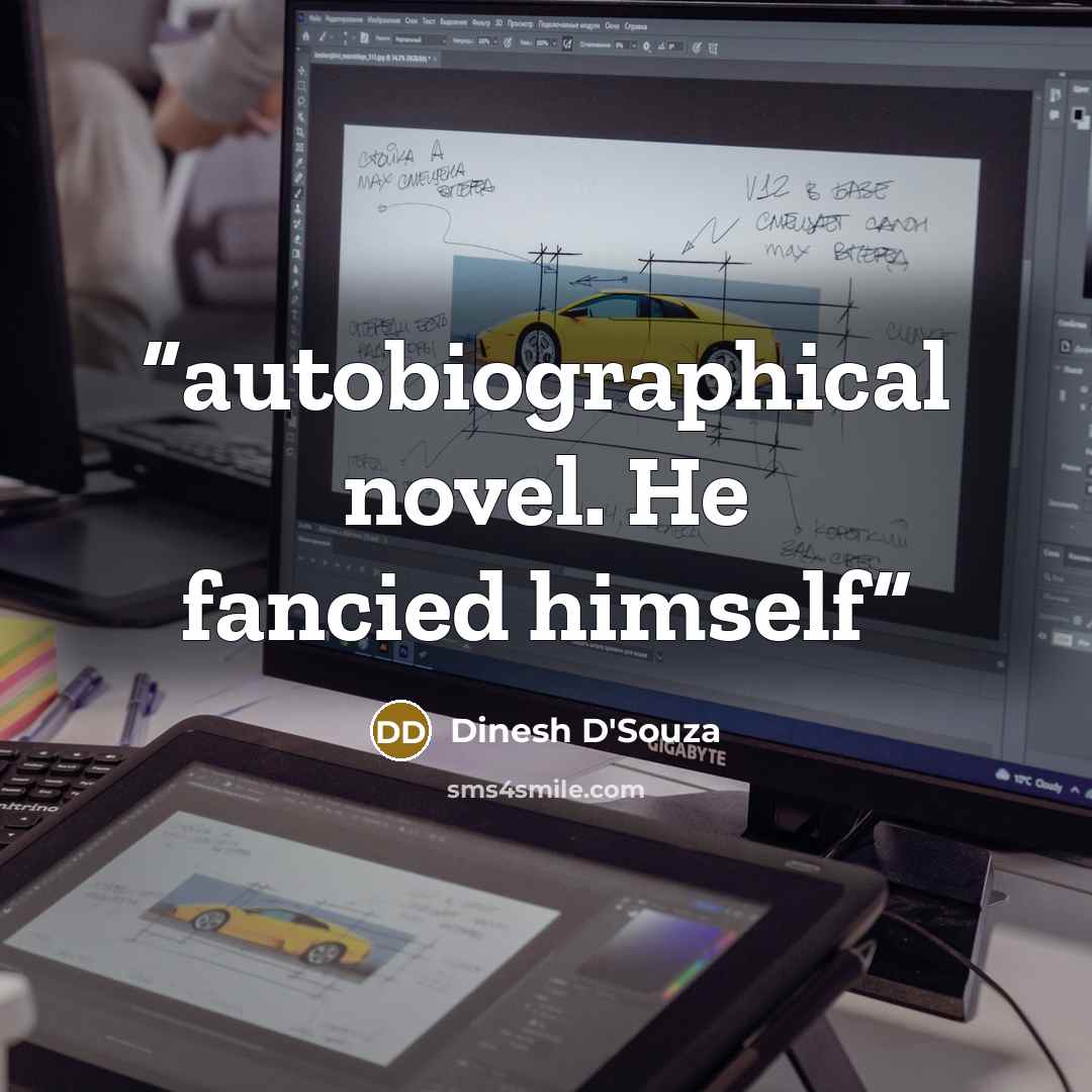 “autobiographical novel. He fancied himself” quote by Dinesh D'Souza