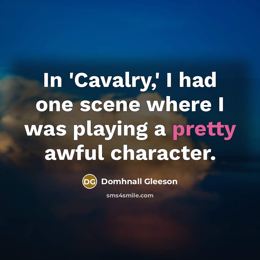 “In 'Cavalry,' I had one scene where I was playing…” quote by Domhnall Gleeson