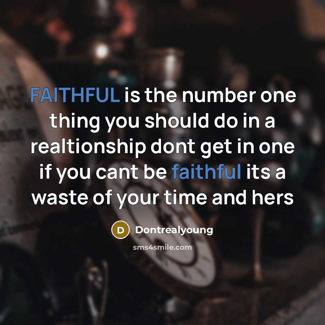 “FAITHFUL is the number one thing you should do in a realtionship dont get in one if you cant be faithful its a waste of your time and hers” quote by Dontrealyoung