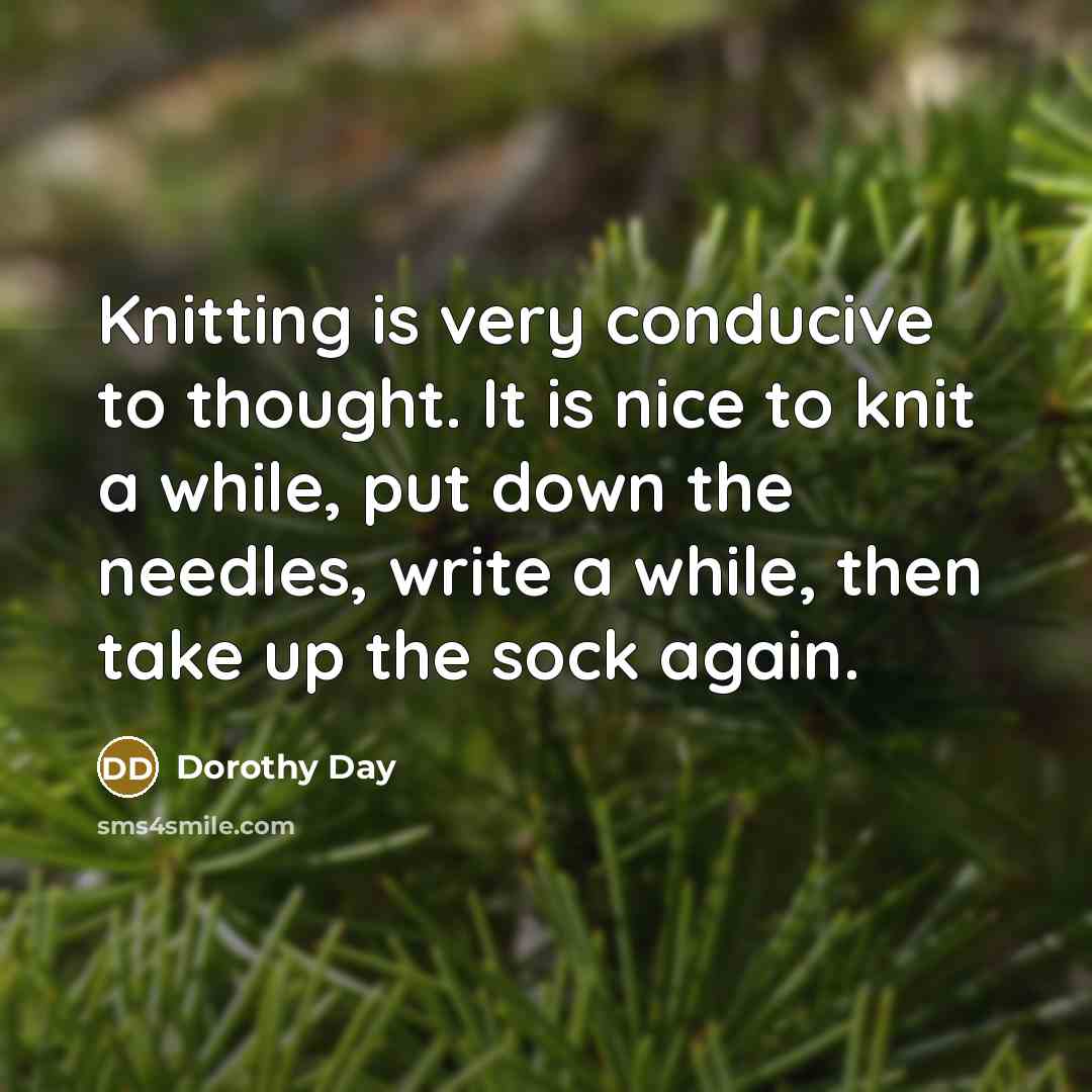 “Knitting is very conducive to thought. It is nice to…” quote by Dorothy Day