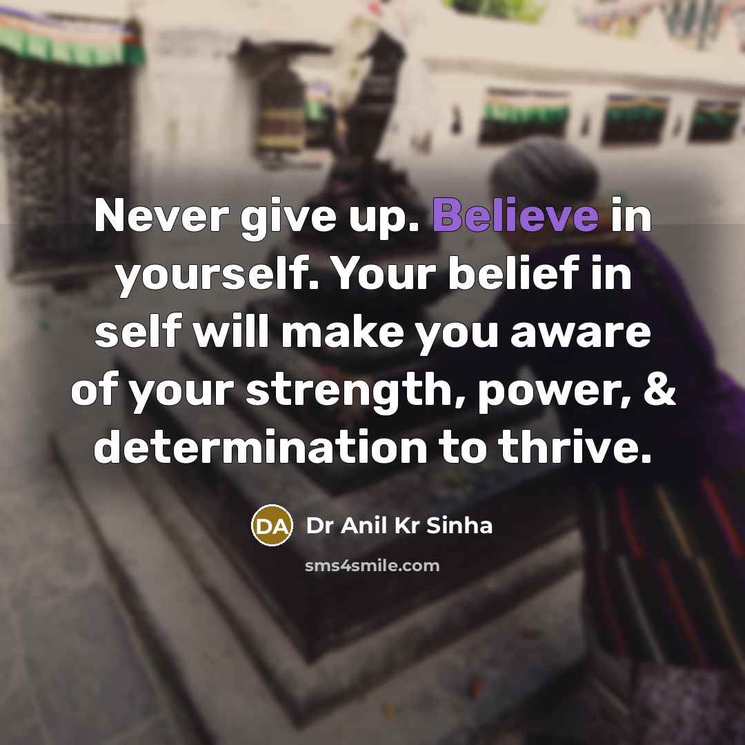 “Never give up. Believe in yourself. Your belief in self…” quote by Dr Anil Kr Sinha