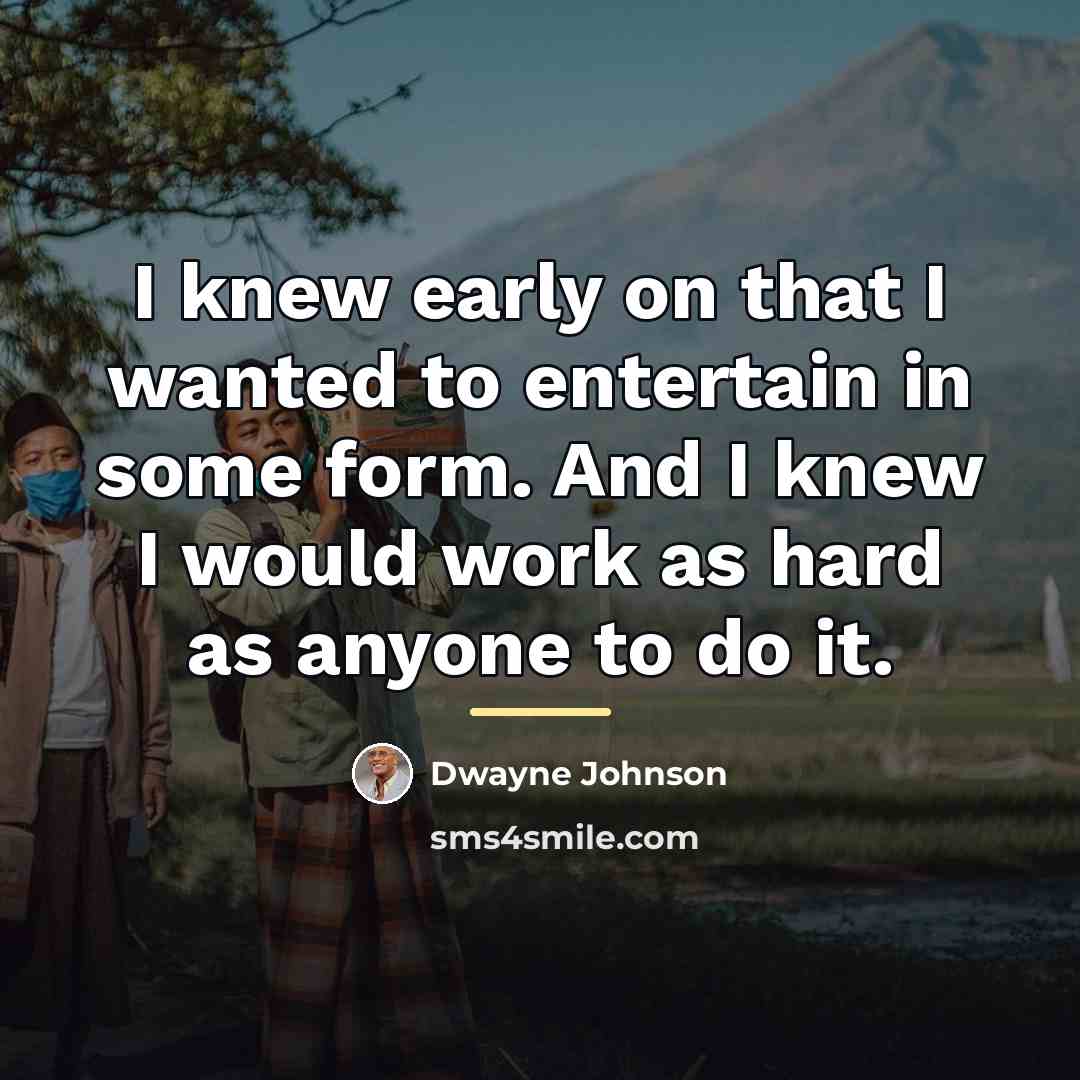 “I knew early on that I wanted to entertain in…” quote by Dwayne Johnson