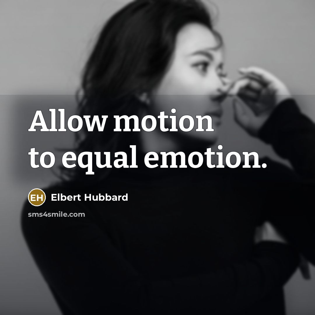 “Allow motion to equal emotion.…” quote by Elbert Hubbard