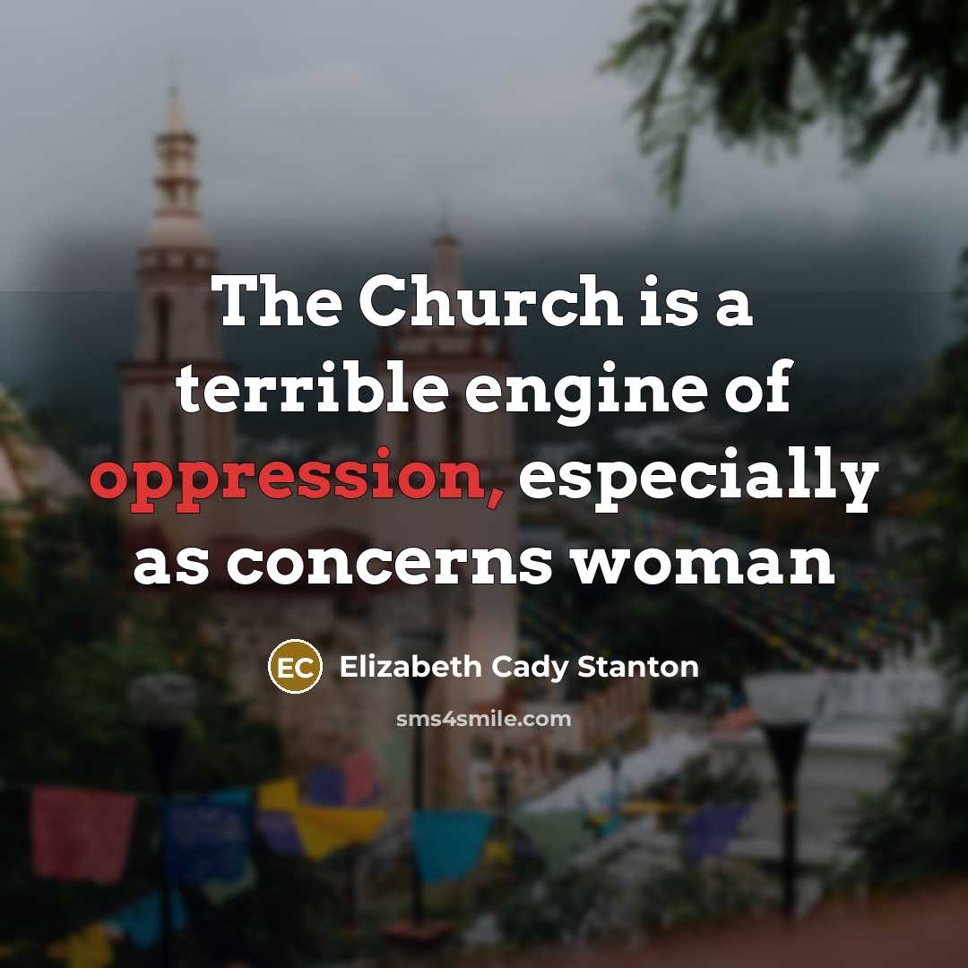 “The Church is a terrible engine of oppression, especially as…” quote by Elizabeth Cady Stanton