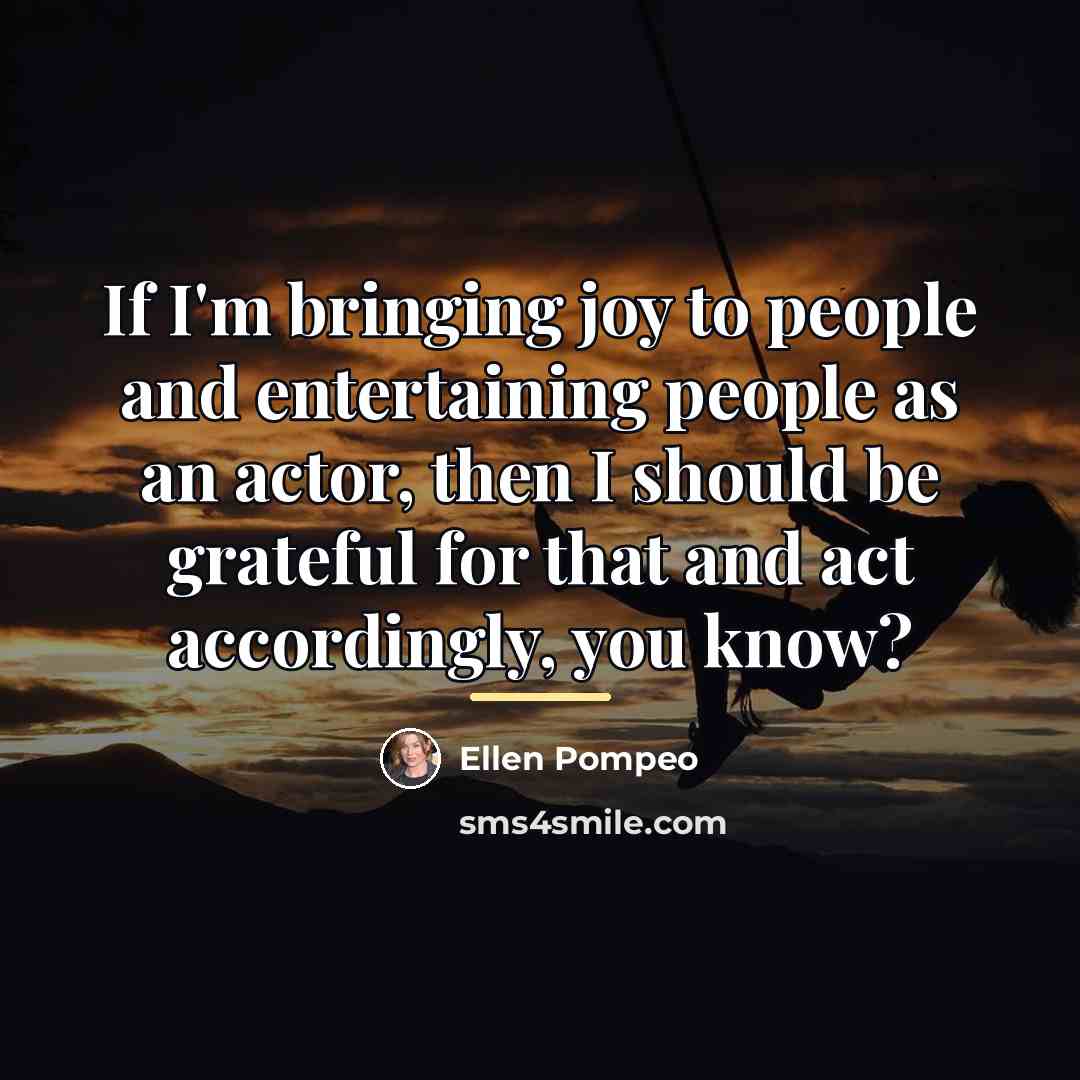 “If I'm bringing joy to people and entertaining people as…” quote by Ellen Pompeo