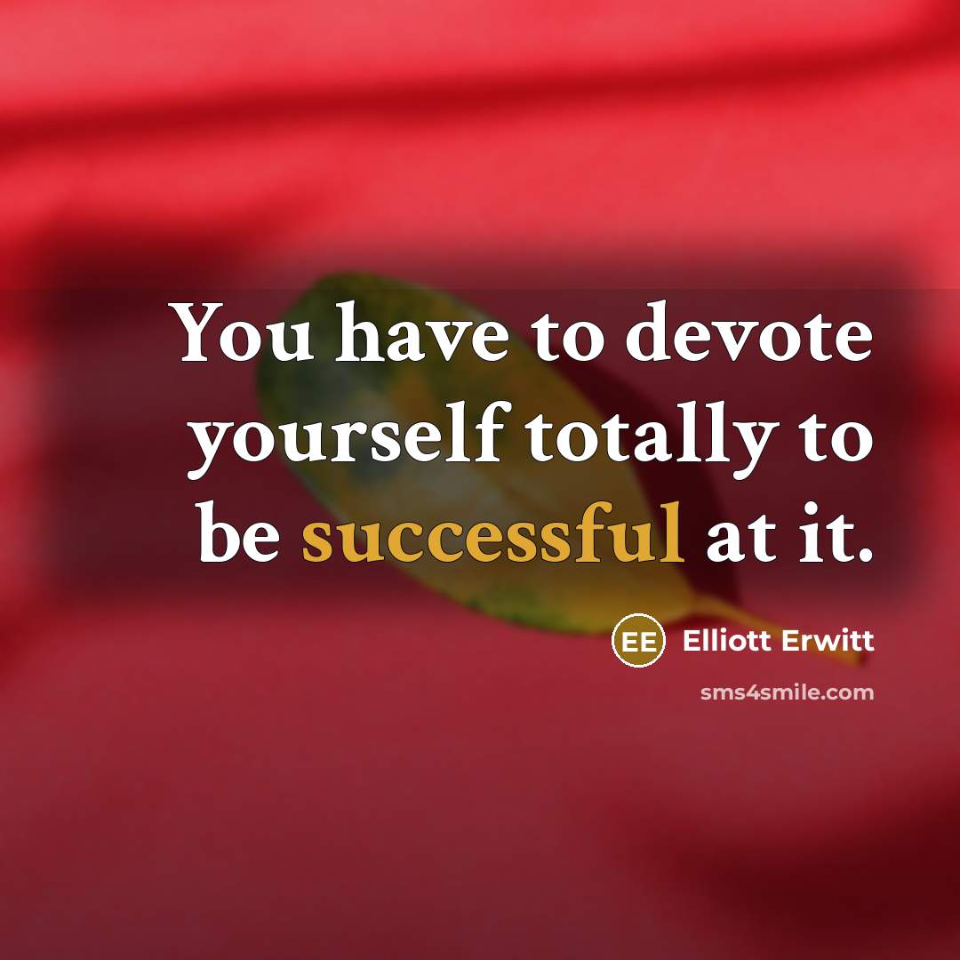 “You have to devote yourself totally to be successful at…” quote by Elliott Erwitt