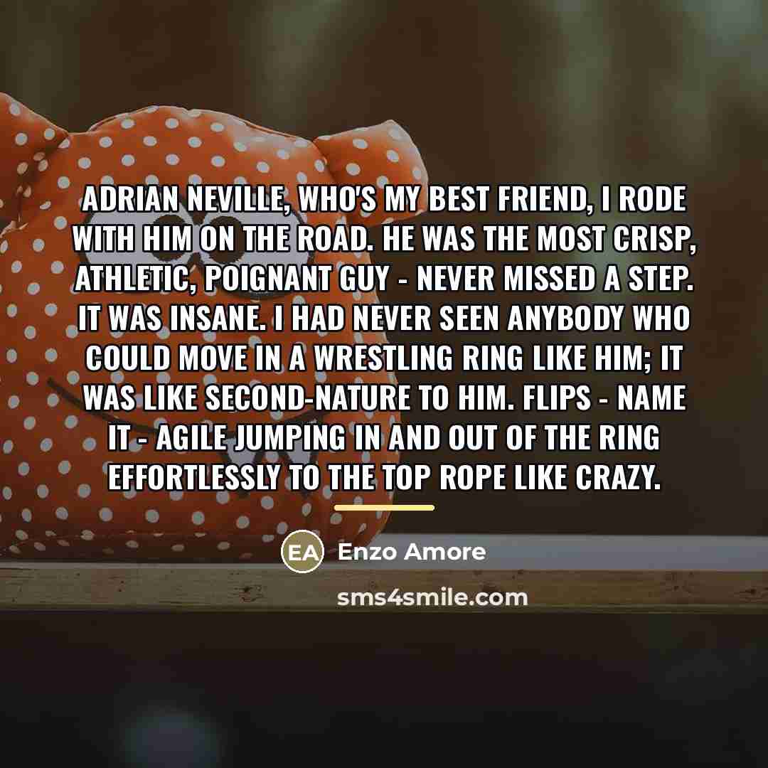 “Adrian Neville, who's my best friend, I rode with him…” quote by Enzo Amore