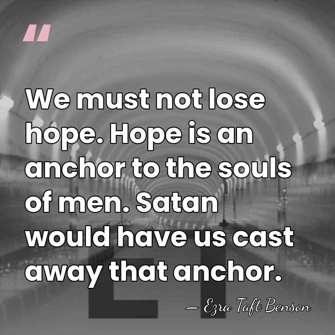 We must not lose hope. Hope is an anchor to the souls&hellip; - Ezra Taft Benson