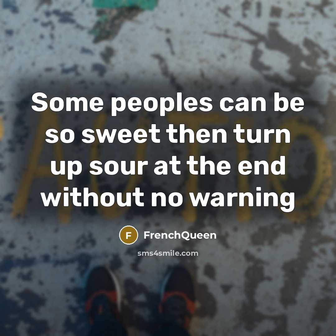 “Some peoples can be so sweet then turn up sour at the end without no warning” quote by Frenchqueen