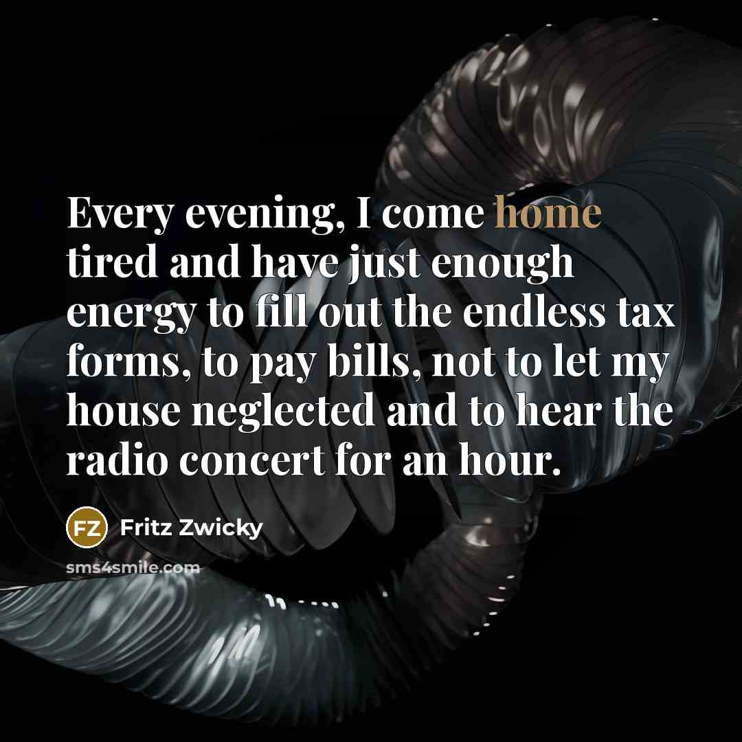 “Every evening, I come home tired and have just enough…” quote by Fritz Zwicky