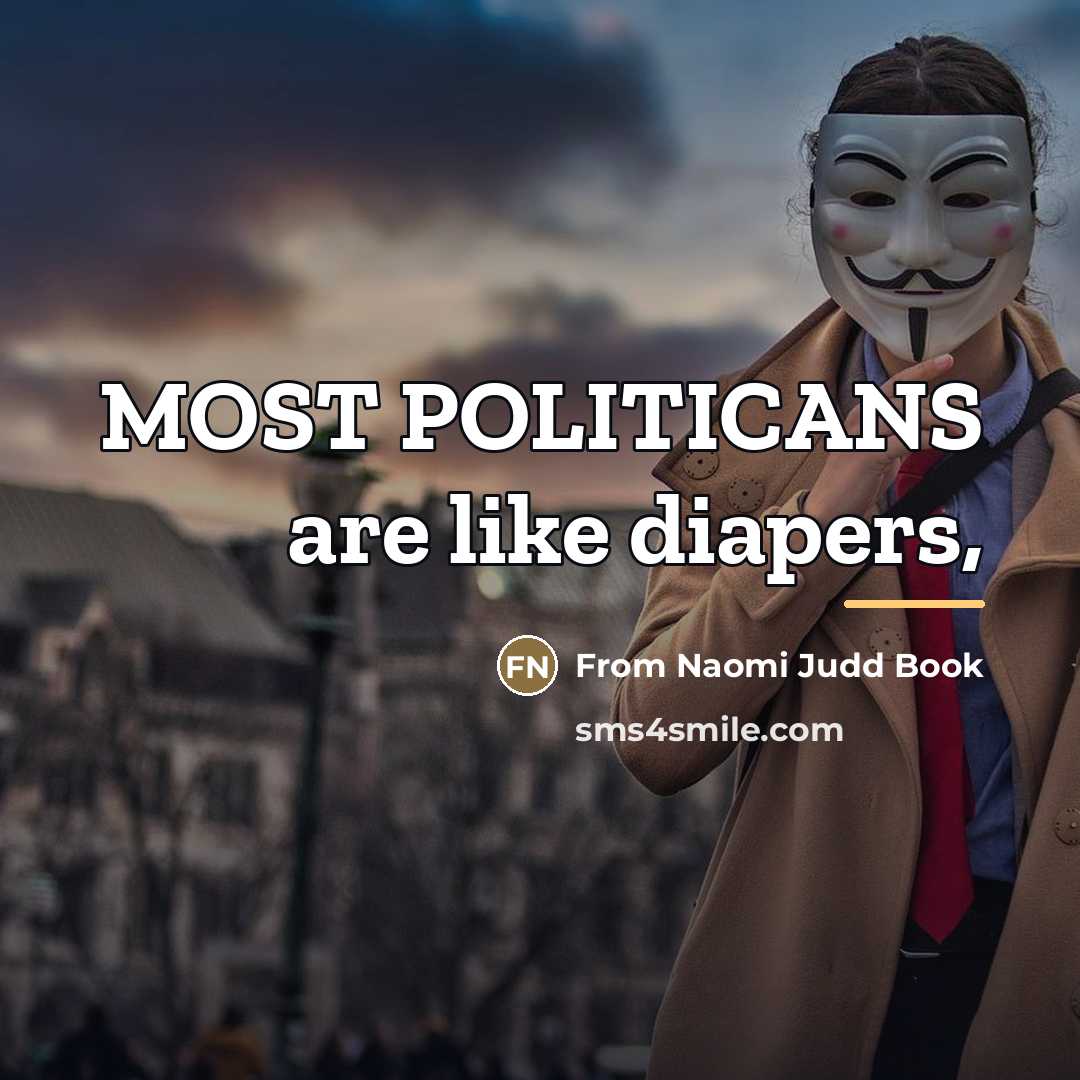 “MOST POLITICANS are like diapers,…” quote by From Naomi Judd Book