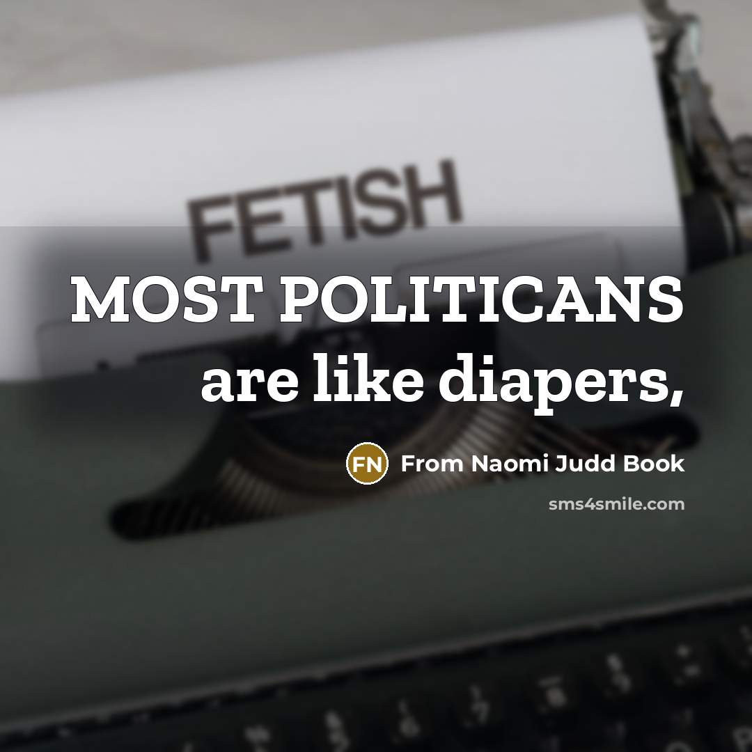 “MOST POLITICANS are like diapers,” quote by From Naomi Judd Book
