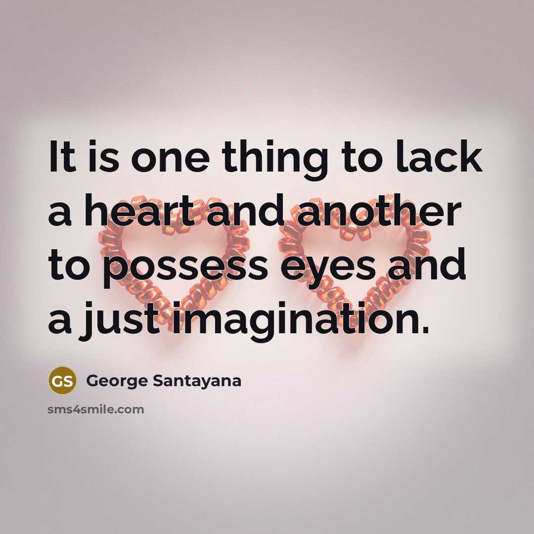“It is one thing to lack a heart and another…” quote by George Santayana