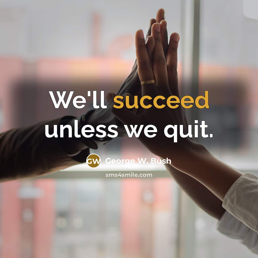 “We'll succeed unless we quit.…” quote by George W. Bush