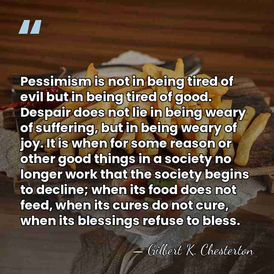 Pessimism is not in being tired of evil but in being tired&hellip; - Gilbert K. Chesterton
