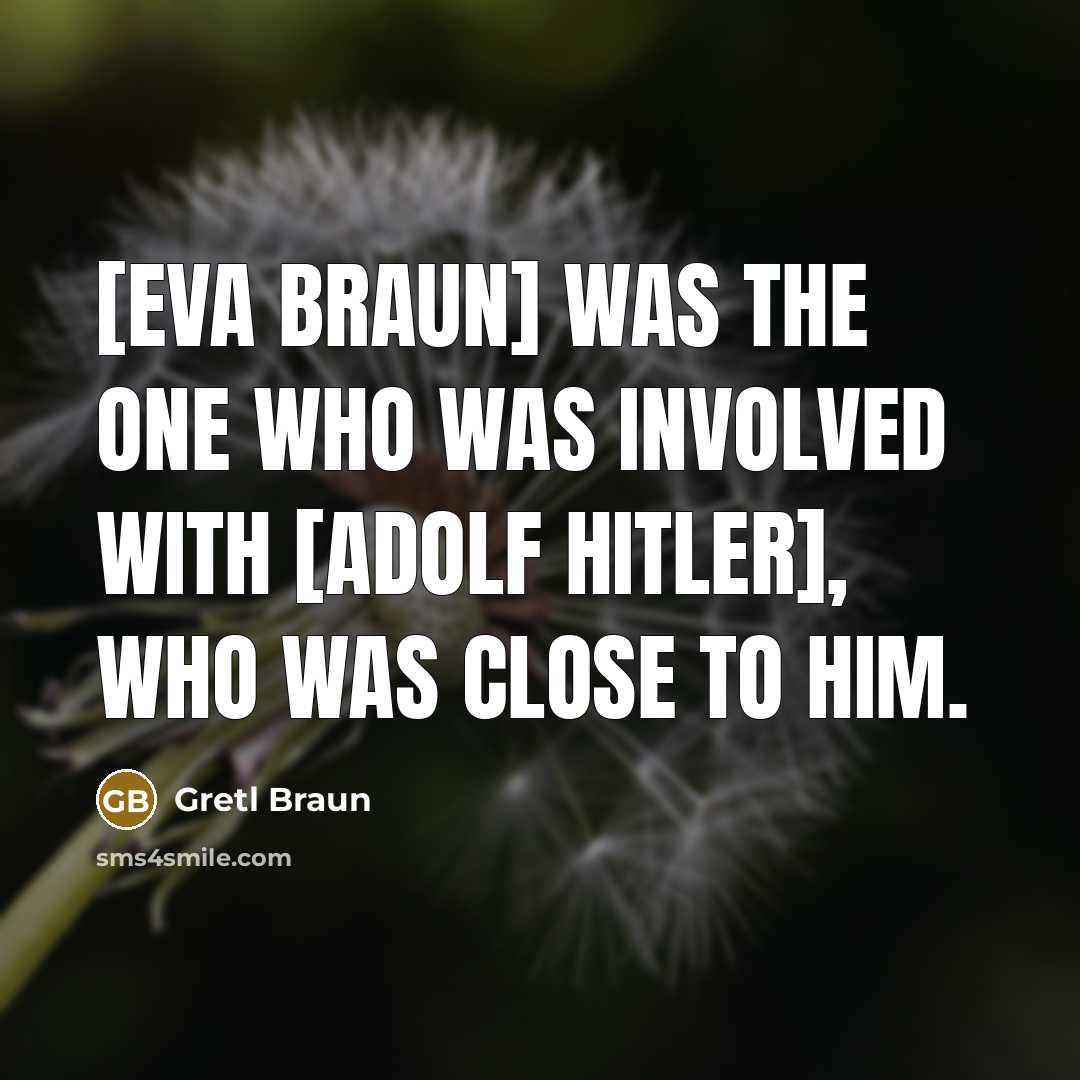 “[Eva Braun] was the one who was involved with [Adolf…” quote by Gretl Braun