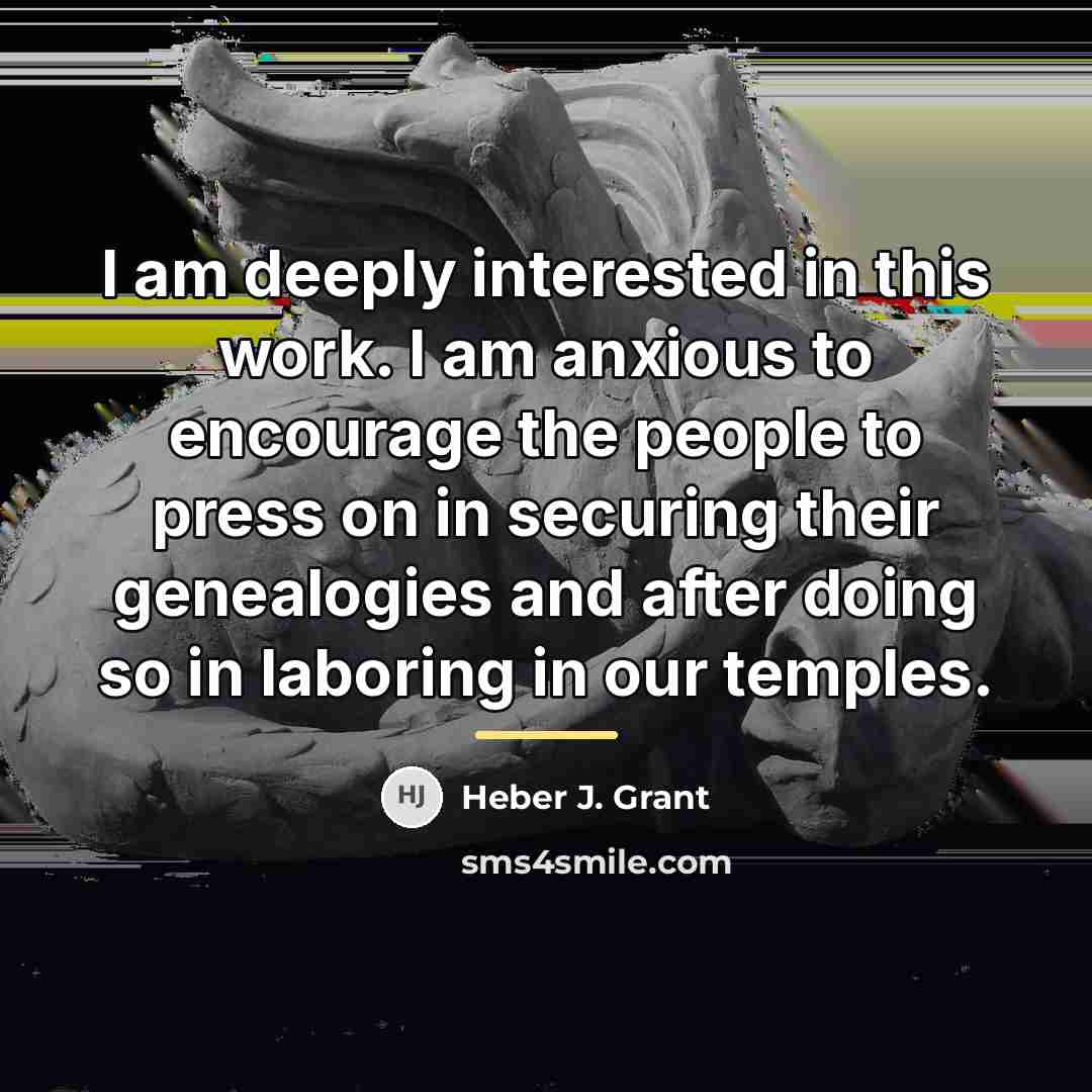 “I am deeply interested in this work. I am anxious…” quote by Heber J. Grant