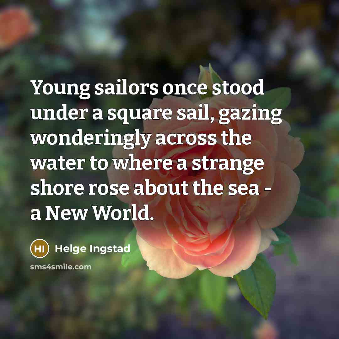 “Young sailors once stood under a square sail, gazing wonderingly…” quote by Helge Ingstad