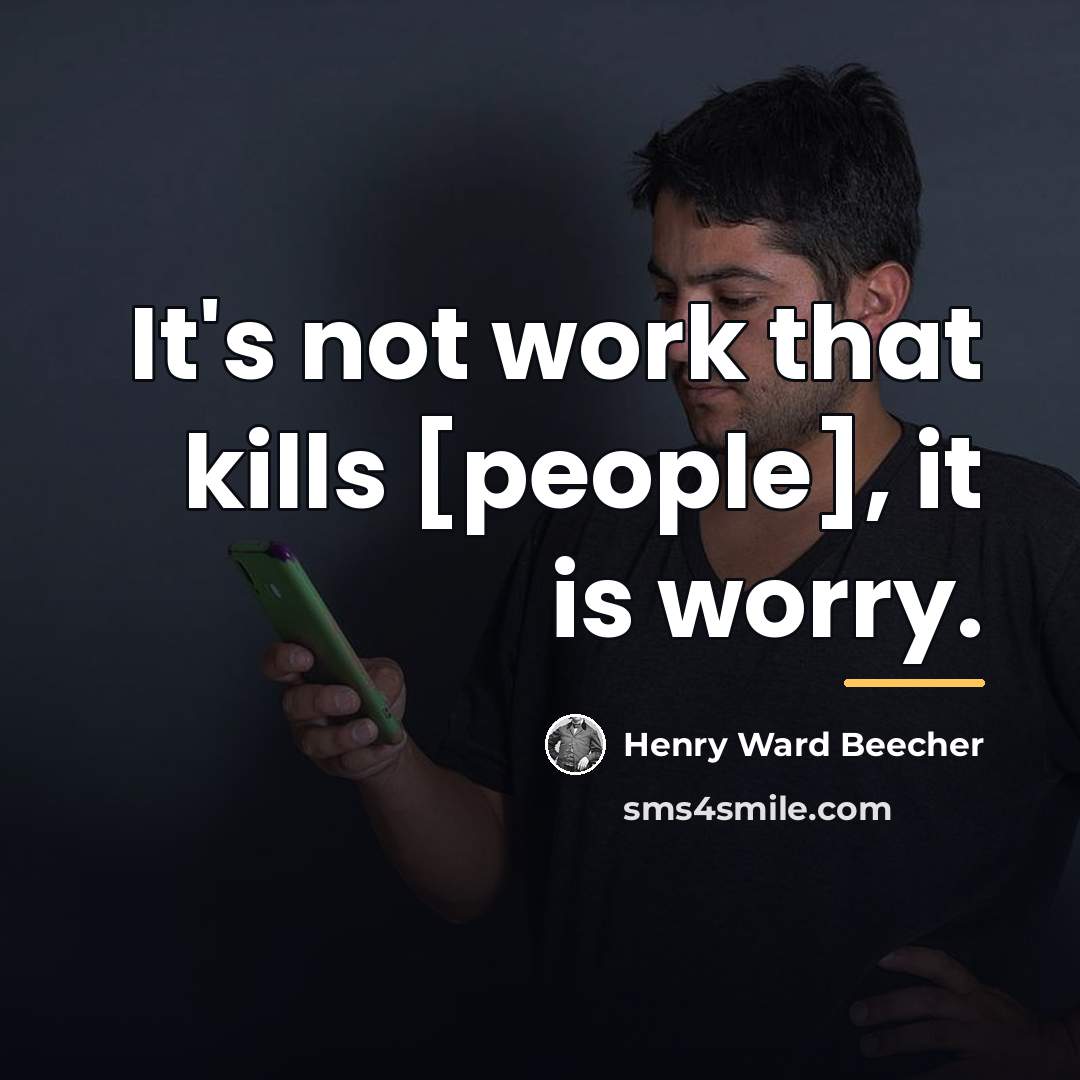 “It's not work that kills [people], it is worry.…” quote by Henry Ward Beecher