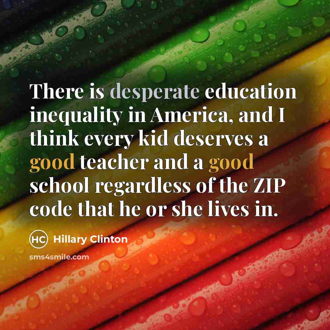 “There is desperate education inequality in America, and I think…” quote by Hillary Clinton