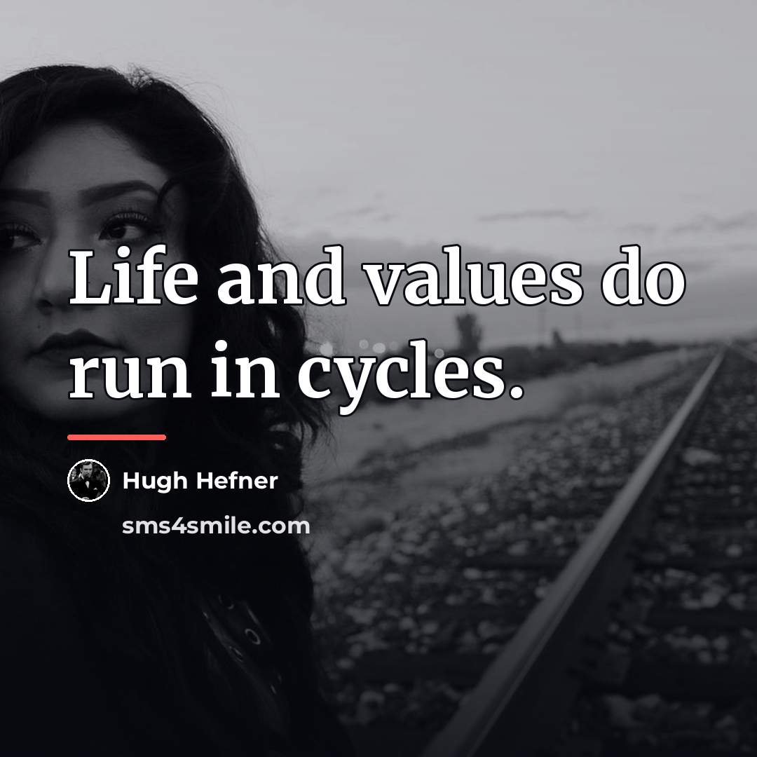 “Life and values do run in cycles.…” quote by Hugh Hefner