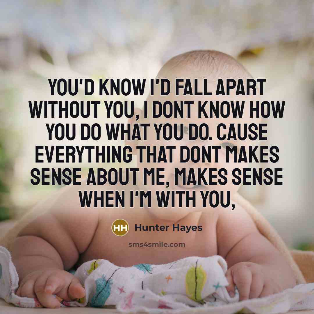 “You'd know I'd fall apart without you, I dont know…” quote by Hunter Hayes