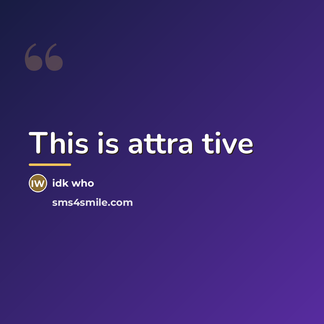 “This is attra tive…” quote by Idk Who