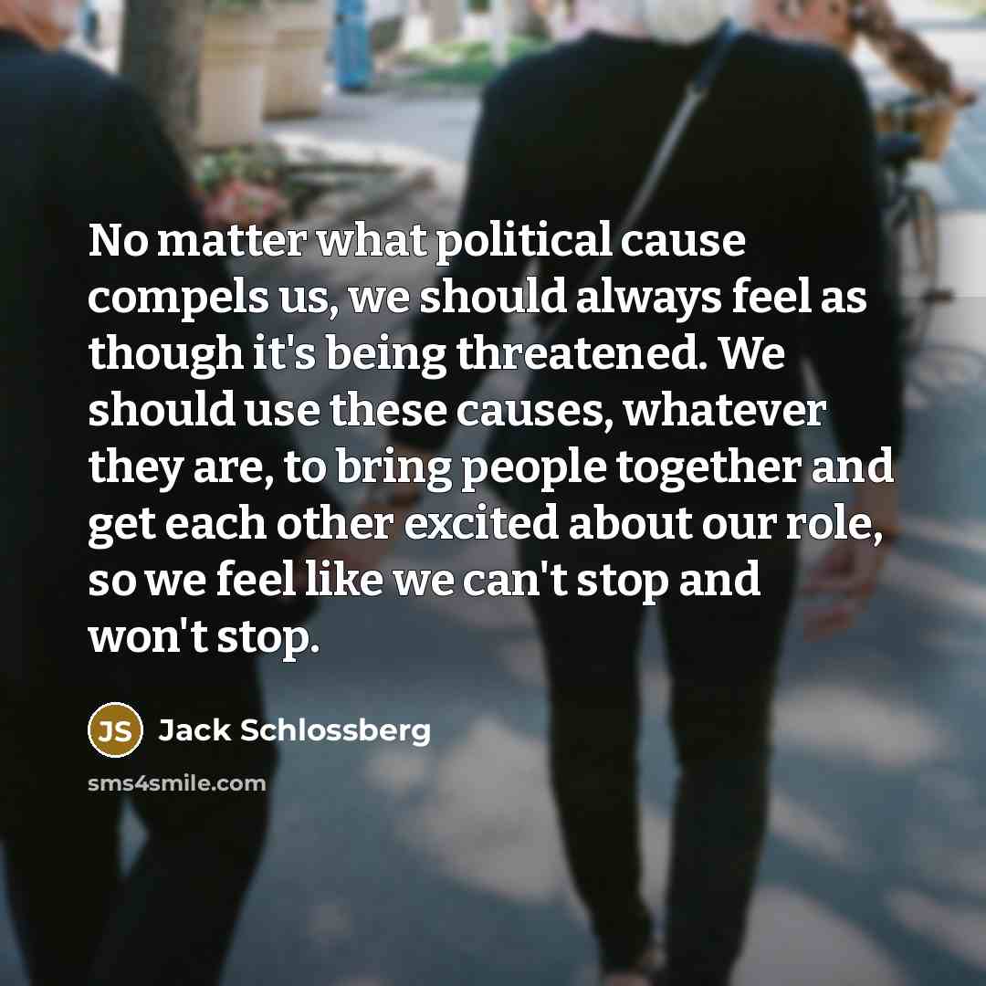 “No matter what political cause compels us, we should always…” quote by Jack Schlossberg